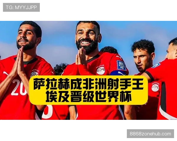 埃及2026世界杯预选赛晋级前景分析 萨拉赫能否带队圆梦美加墨